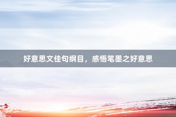 好意思文佳句纲目，感悟笔墨之好意思